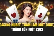 Casino Hubet: Tham lam một chút, thắng lớn một cục!