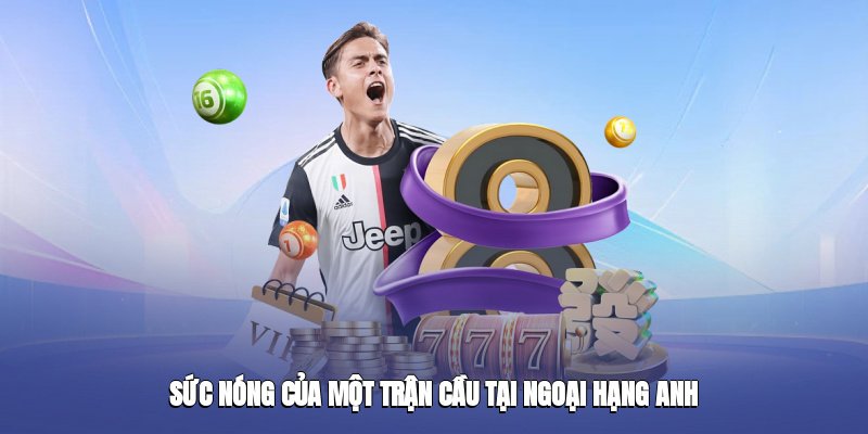 suc-nong-cua-mot-tran-cau-tai-ngoai-hang-anh-2