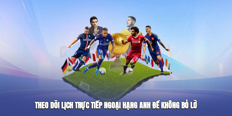 theo-doi-lich-truc-tiep-ngoai-hang-anh-de-khong-bo-lo-3