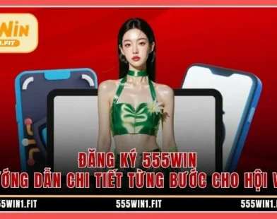 Đăng ký 555WIN | Hướng Dẫn Chi Tiết Từng Bước Cho Hội Viên 