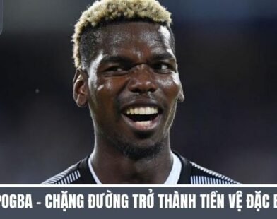 Tiểu Sử Pogba – Chặng Đường Trở Thành Tiền Vệ Đặc Biệt Nhất