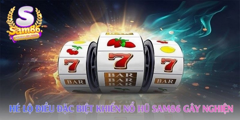 he-lo-dieu-dac-biet-khien-no-hu-sam86-gay-nghien