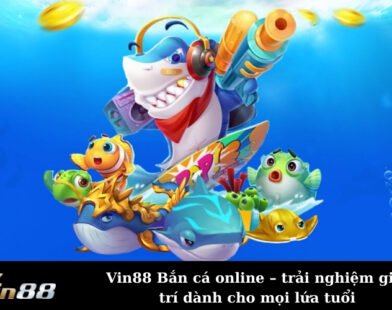 Vin88 Bắn cá online – trải nghiệm giải trí dành cho mọi lứa tuổi