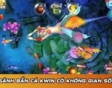 Bắn cá Kwin – Hành trình thả lưới, gom cảm xúc và vỡ òa giữa đại dương số
