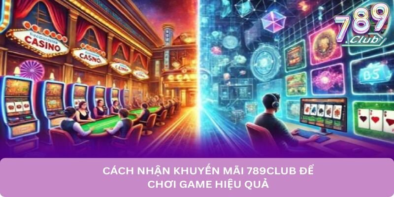 cach-nhan-khuyen-mai-789club-de-choi-game-hieu-qua