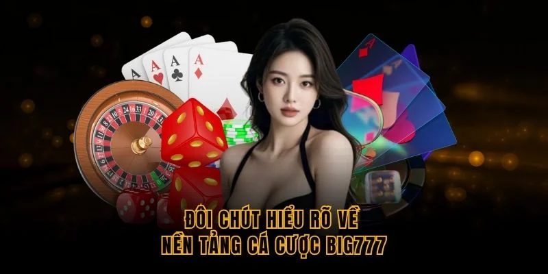 doi-chut-hieu-ro-ve-nen-tang-ca-cuoc-big777