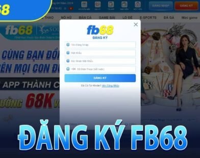 Đăng ký FB68 – Bước đầu để tham gia cá cược đẳng cấp hàng đầu châu Á