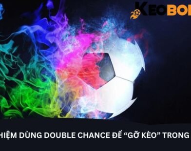 Hiểu Đúng Về Double Chance Và Cách Chơi An Toàn Cho Người Mới