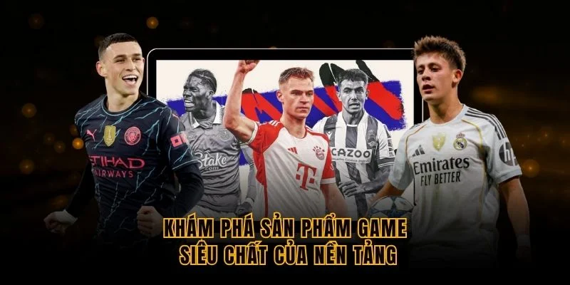 kham-pha-san-pham-game-sieu-chat-cua-nen-tang