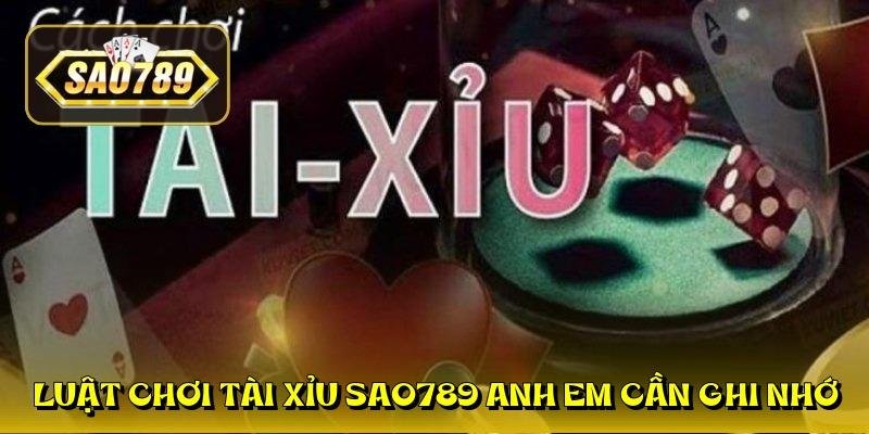 luat-choi-tai-xiu-sao789-anh-em-can-ghi-nho