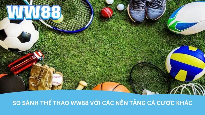 so-sanh-the-thao-ww88-voi-cac-nen-tang-ca-cuoc-khac