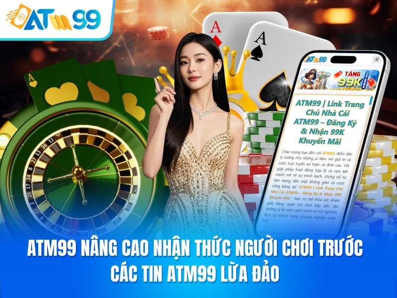 ATM99 Nâng Cao Nhận Thức Người Chơi Trước Các Tin ATM99 Lừa Đảo_6