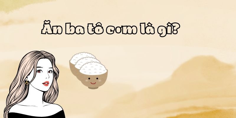 ăn ba bát cơm là gì